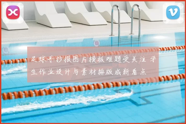 足球手抄报图片模板难题受关注 学生作业设计与素材排版成新看点