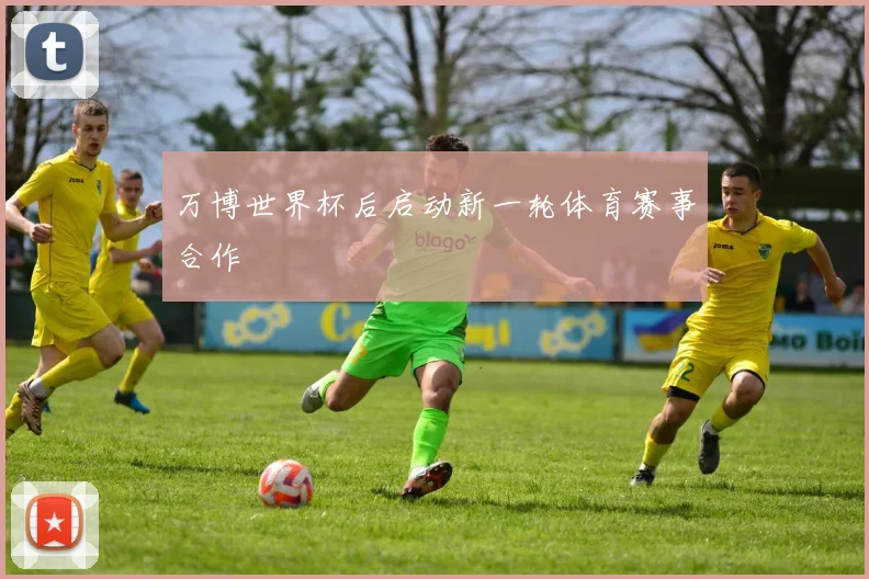 万博世界杯后启动新一轮体育赛事合作