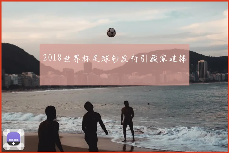 2018世界杯足球钞发行引藏家追捧