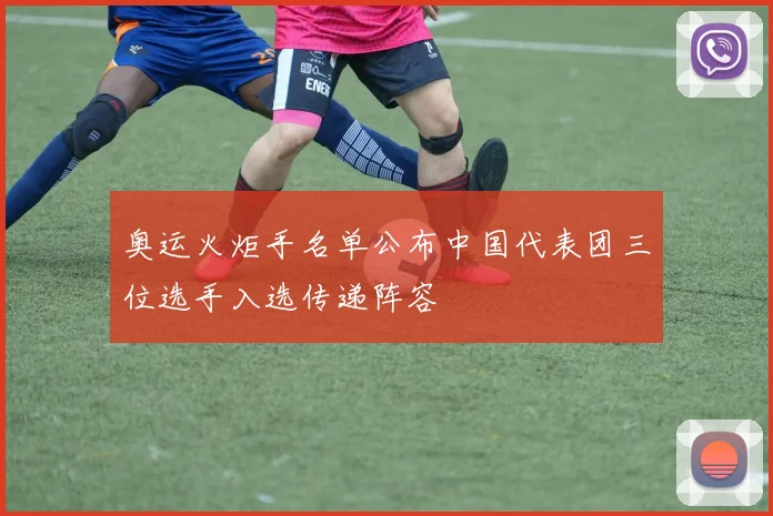 奥运火炬手名单公布中国代表团三位选手入选传递阵容